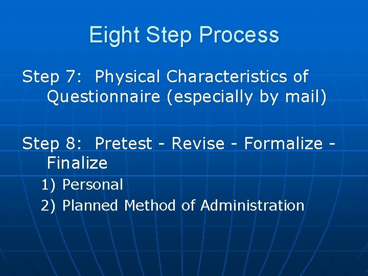 Eight Step Process Step 7: Physical Characteristics of Questionnaire (especially by mail) Step 8: