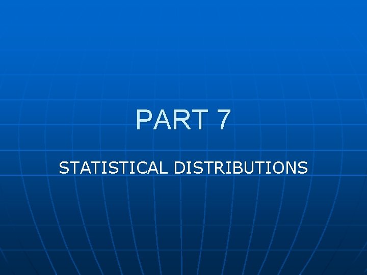 PART 7 STATISTICAL DISTRIBUTIONS 
