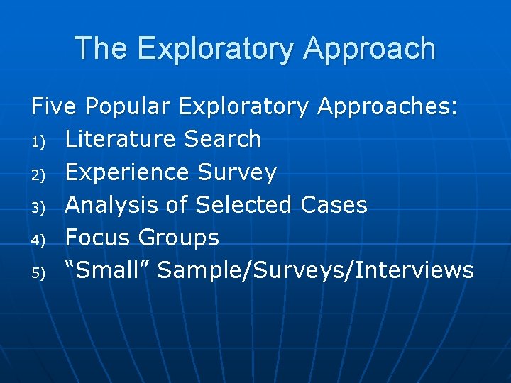 The Exploratory Approach Five Popular Exploratory Approaches: 1) Literature Search 2) Experience Survey 3)