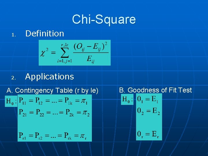 Chi-Square 1. Definition 2. Applications A. Contingency Table (r by le) B. Goodness of