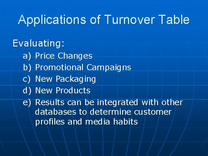 Applications of Turnover Table Evaluating: a) b) c) d) e) Price Changes Promotional Campaigns