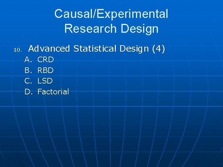 Causal/Experimental Research Design 10. Advanced Statistical Design (4) A. B. C. D. CRD RBD