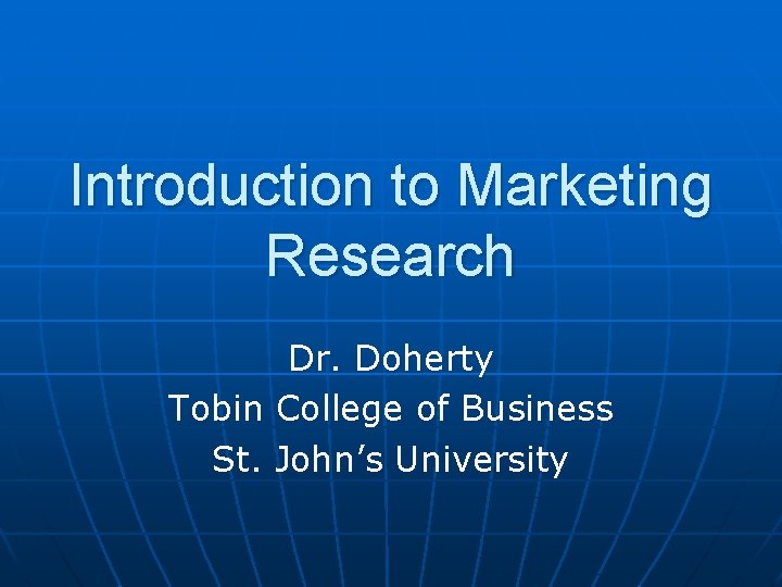 Introduction to Marketing Research Dr. Doherty Tobin College of Business St. John’s University 
