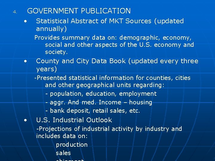 4. GOVERNMENT PUBLICATION • Statistical Abstract of MKT Sources (updated annually) Provides summary data