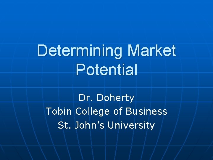 Determining Market Potential Dr. Doherty Tobin College of Business St. John’s University 