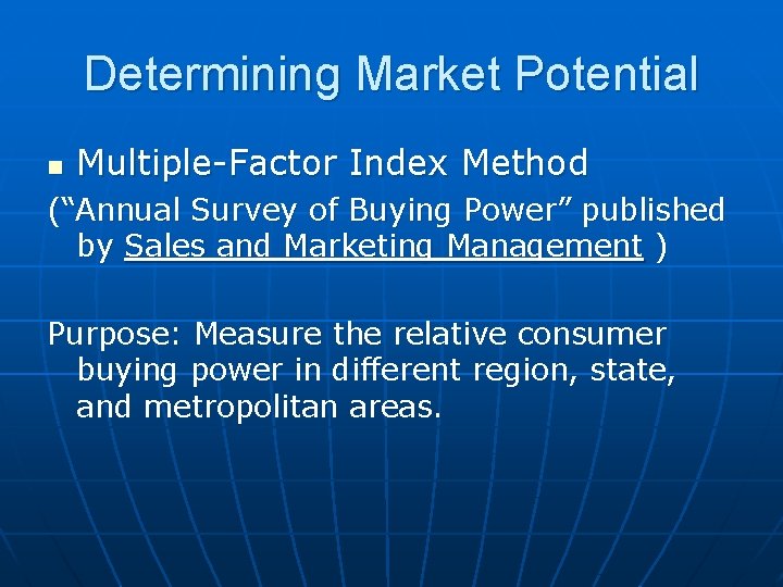 Determining Market Potential n Multiple-Factor Index Method (“Annual Survey of Buying Power” published by