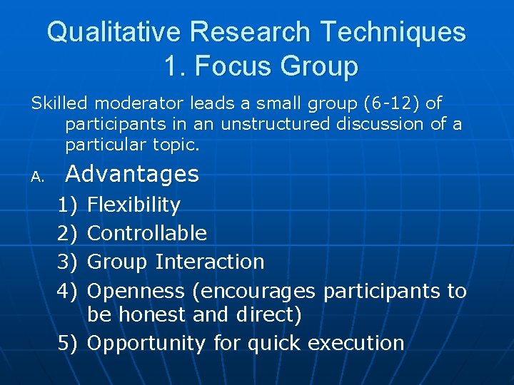 Qualitative Research Techniques 1. Focus Group Skilled moderator leads a small group (6 -12)