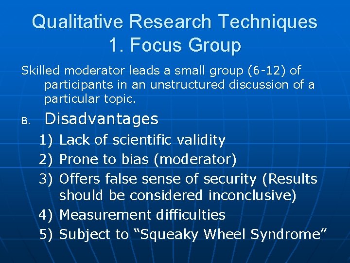 Qualitative Research Techniques 1. Focus Group Skilled moderator leads a small group (6 -12)