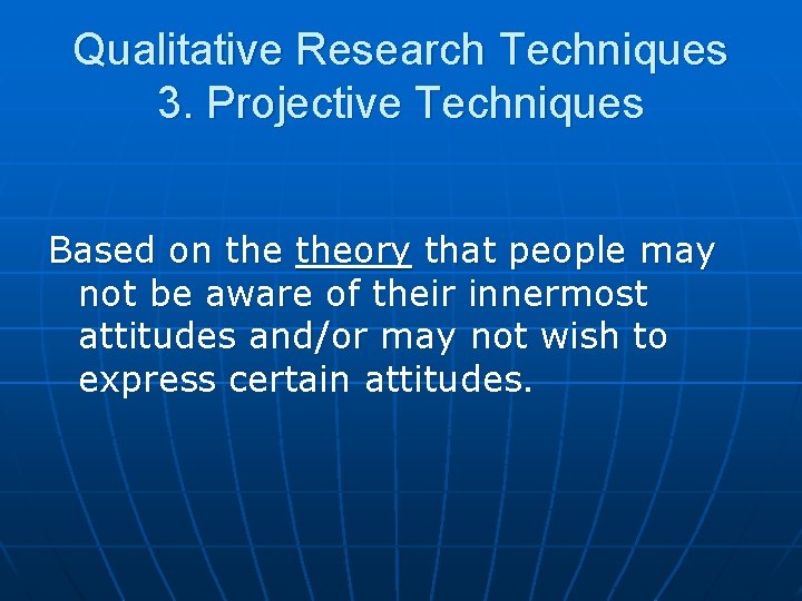 Qualitative Research Techniques 3. Projective Techniques Based on theory that people may not be