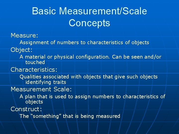 Basic Measurement/Scale Concepts Measure: Assignment of numbers to characteristics of objects Object: A material