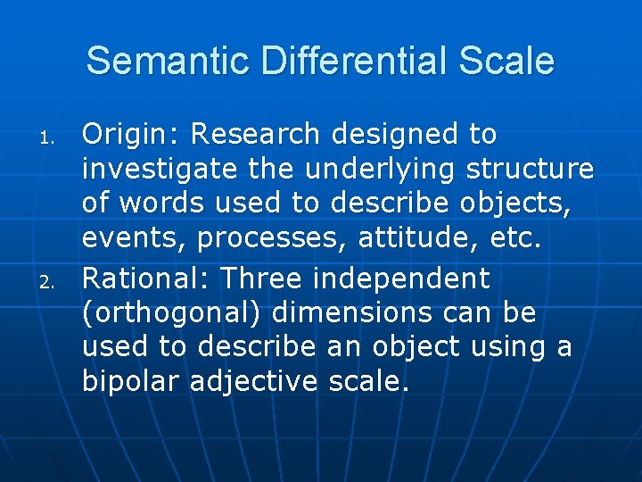 Semantic Differential Scale 1. 2. Origin: Research designed to investigate the underlying structure of