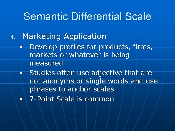 Semantic Differential Scale 4. Marketing Application • Develop profiles for products, firms, markets or