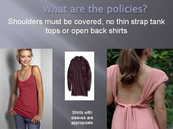 What are the policies? Shoulders must be covered, no thin strap tank tops or