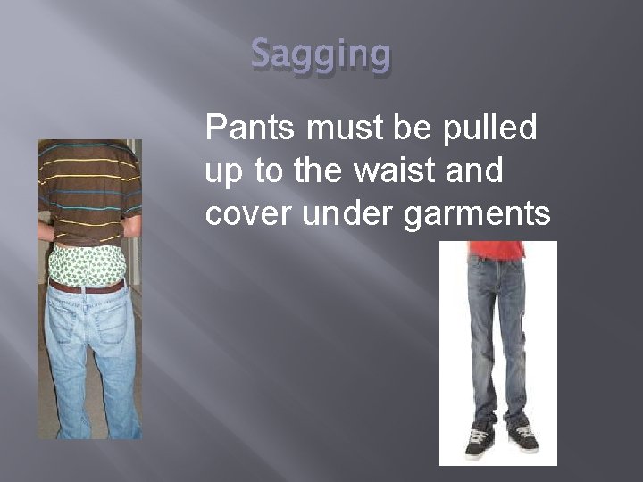 Sagging Pants must be pulled up to the waist and cover under garments 