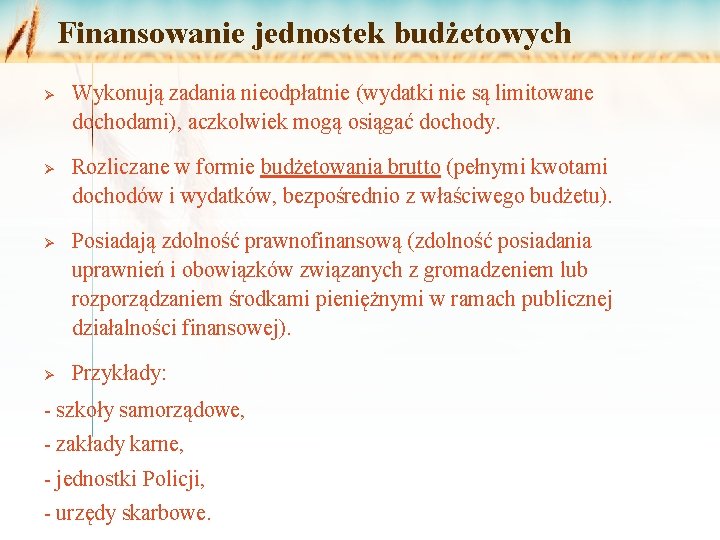 Finansowanie jednostek budżetowych Ø Ø Wykonują zadania nieodpłatnie (wydatki nie są limitowane dochodami), aczkolwiek