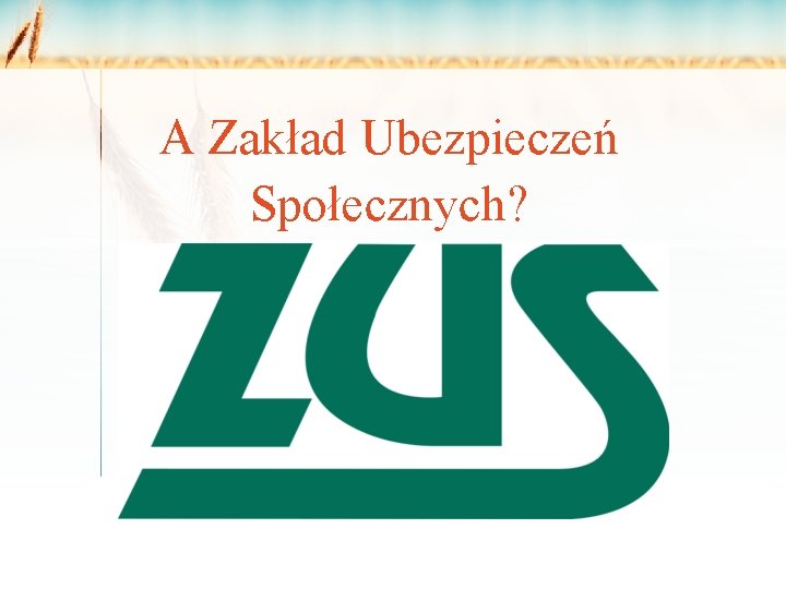 A Zakład Ubezpieczeń Społecznych? 