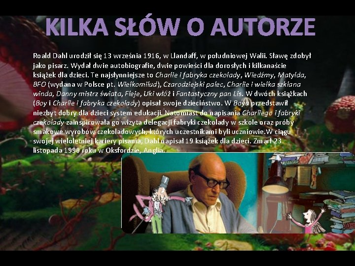 KILKA SŁÓW O AUTORZE Roald Dahl urodził się 13 września 1916, w Llandaff, w