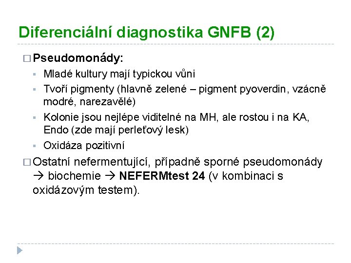 Diferenciální diagnostika GNFB (2) � Pseudomonády: § § Mladé kultury mají typickou vůni Tvoří