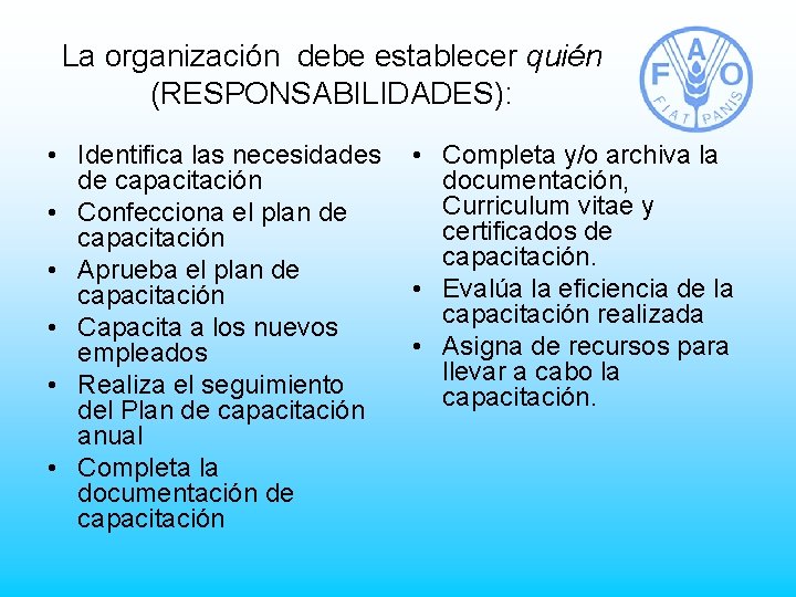 La organización debe establecer quién (RESPONSABILIDADES): • Identifica las necesidades de capacitación • Confecciona