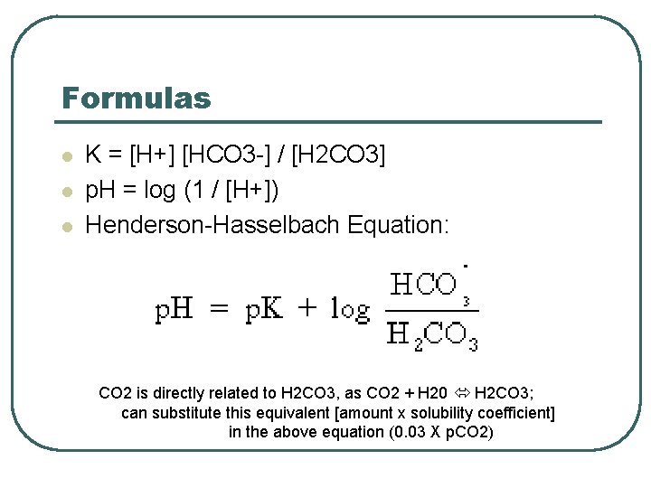 Formulas l l l K = [H+] [HCO 3 -] / [H 2 CO