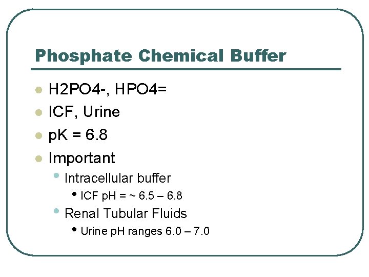Phosphate Chemical Buffer l l H 2 PO 4 -, HPO 4= ICF, Urine