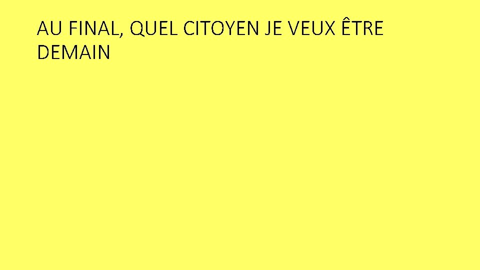 AU FINAL, QUEL CITOYEN JE VEUX ÊTRE DEMAIN 