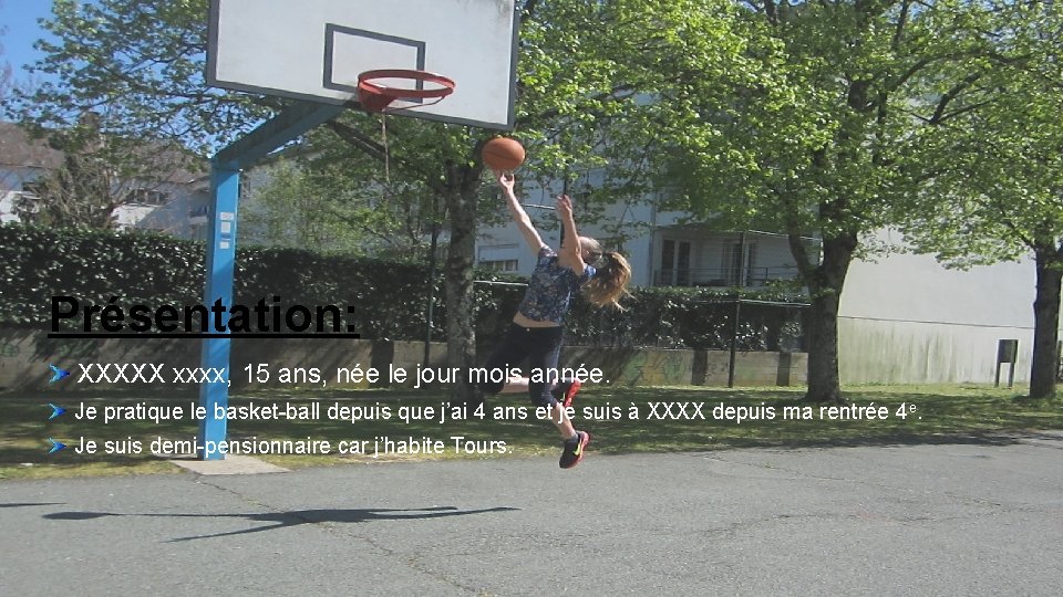 Présentation: XXXXX xxxx, 15 ans, née le jour mois année. Je pratique le basket-ball