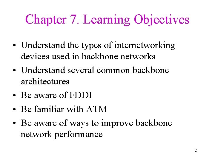 Chapter 7. Learning Objectives • Understand the types of internetworking devices used in backbone