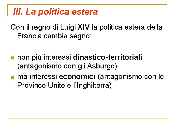 III. La politica estera Con il regno di Luigi XIV la politica estera della