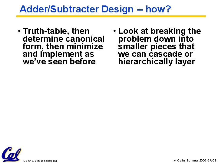 Adder/Subtracter Design -- how? • Truth-table, then • Look at breaking the determine canonical