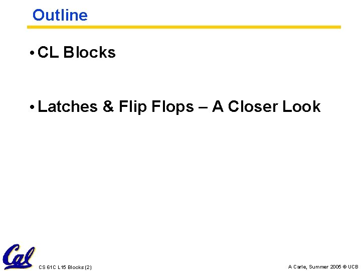 Outline • CL Blocks • Latches & Flip Flops – A Closer Look CS