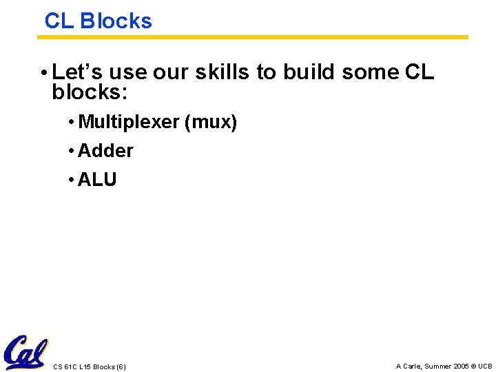 CL Blocks • Let’s use our skills to build some CL blocks: • Multiplexer