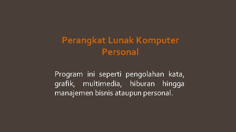 Perangkat Lunak Komputer Personal Program ini seperti pengolahan kata, grafik, multimedia, hiburan hingga manajemen