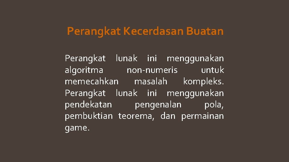 Perangkat Kecerdasan Buatan Perangkat lunak ini menggunakan algoritma non-numeris untuk memecahkan masalah kompleks. Perangkat