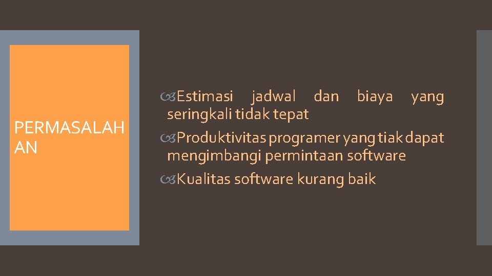 PERMASALAH AN Estimasi jadwal dan biaya yang seringkali tidak tepat Produktivitas programer yang tiak