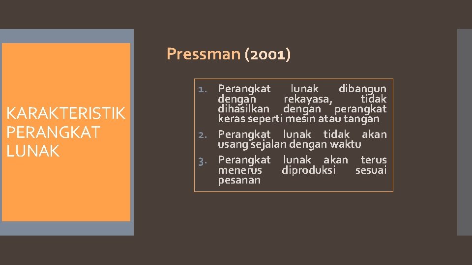 Pressman (2001) KARAKTERISTIK PERANGKAT LUNAK 1. Perangkat lunak dibangun dengan rekayasa, tidak dihasilkan dengan