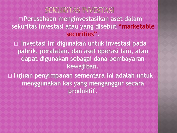 � Perusahaan menginvestasikan aset dalam sekuritas investasi atau yang disebut “marketable securities”. � Investasi
