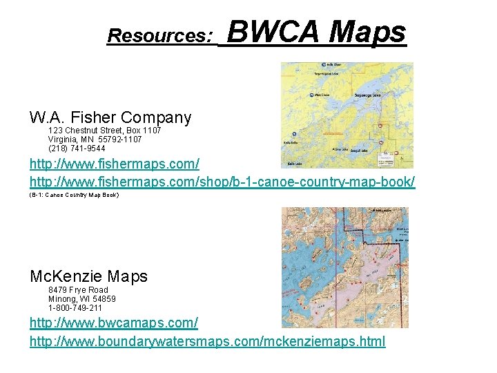 Resources: BWCA Maps W. A. Fisher Company 123 Chestnut Street, Box 1107 Virginia, MN