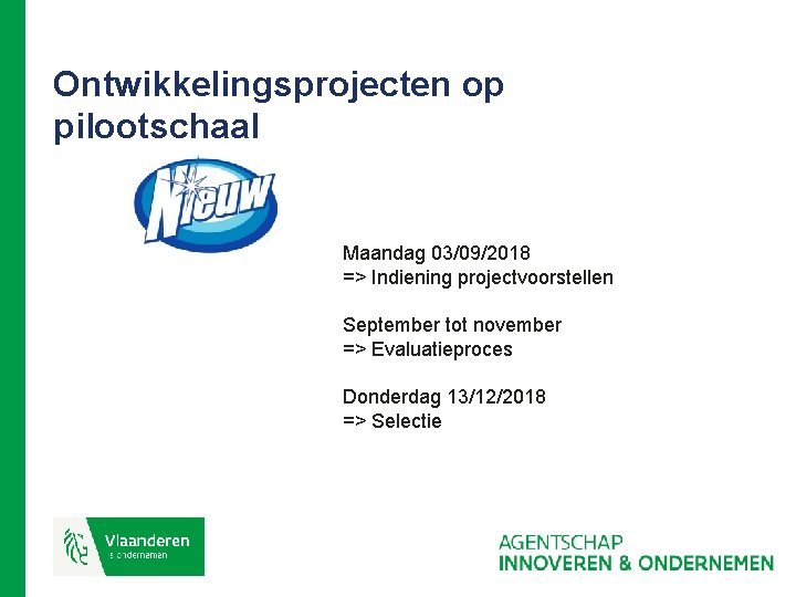 Ontwikkelingsprojecten op pilootschaal Maandag 03/09/2018 => Indiening projectvoorstellen September tot november => Evaluatieproces Donderdag