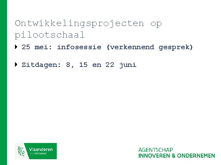 Ontwikkelingsprojecten op pilootschaal 25 mei: infosessie (verkennend gesprek) Zitdagen: 8, 15 en 22 juni