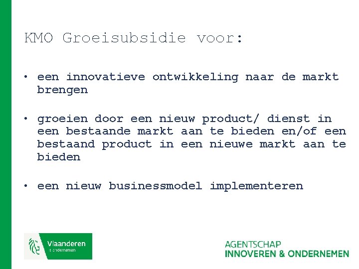 KMO Groeisubsidie voor: • een innovatieve ontwikkeling naar de markt brengen • groeien door