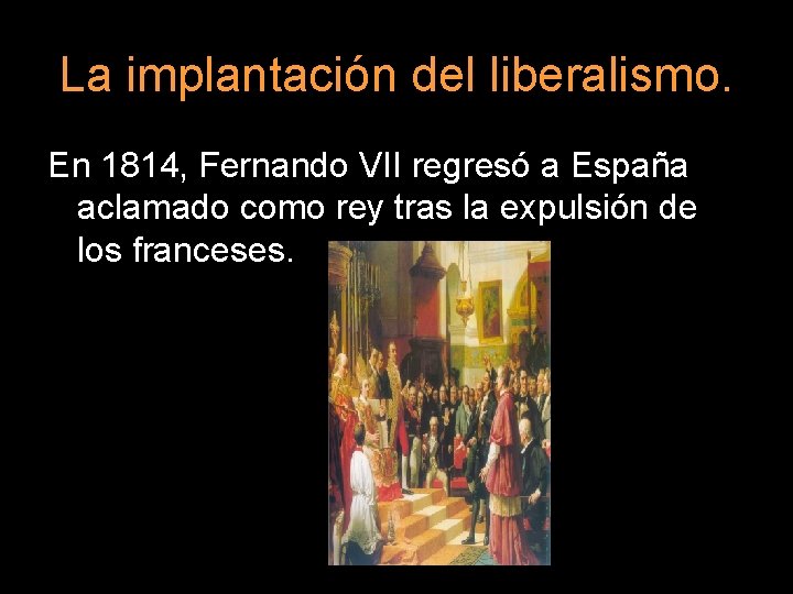 La implantación del liberalismo. En 1814, Fernando VII regresó a España aclamado como rey