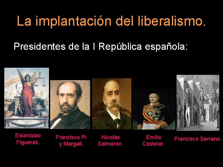 La implantación del liberalismo. Presidentes de la I República española: Estanislao Figueras. Francisco Pi