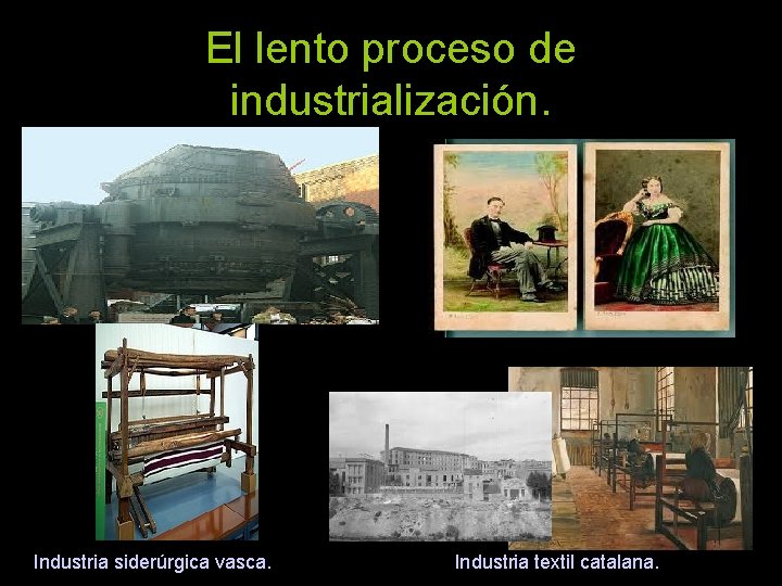 El lento proceso de industrialización. Industria siderúrgica vasca. Industria textil catalana. 