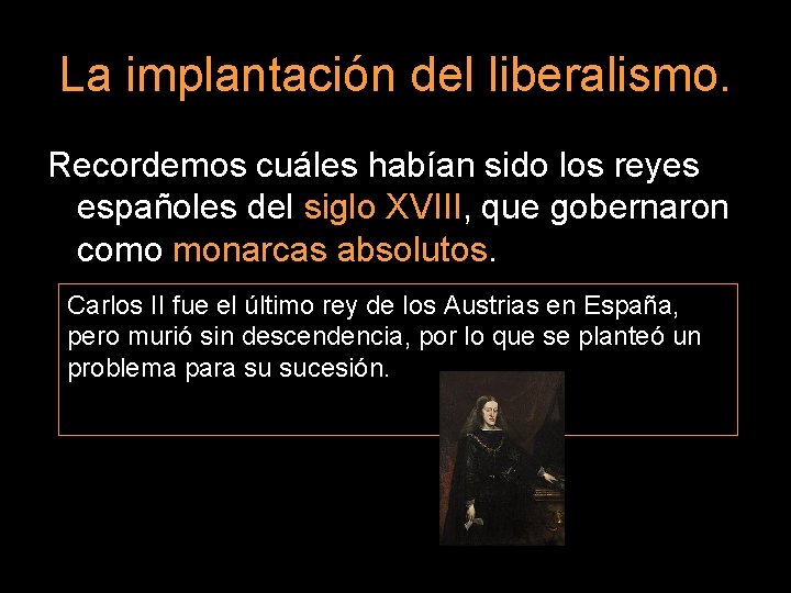 La implantación del liberalismo. Recordemos cuáles habían sido los reyes españoles del siglo XVIII,