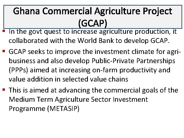 Ghana Commercial Agriculture Project Lecture 3 (GCAP) § In the govt quest to increase