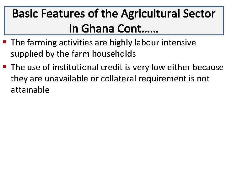 Basic Features of the Agricultural Sector Lecture 3 in Ghana Cont…… § The farming