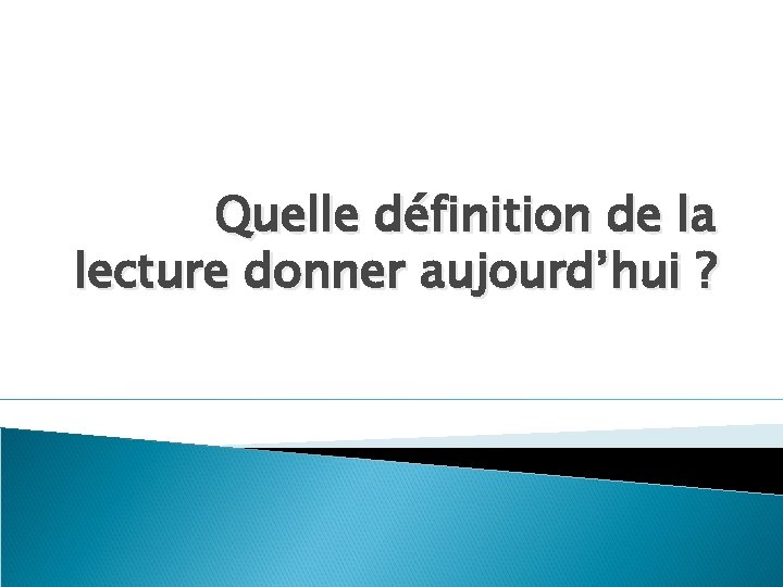 Quelle définition de la lecture donner aujourd’hui ? 