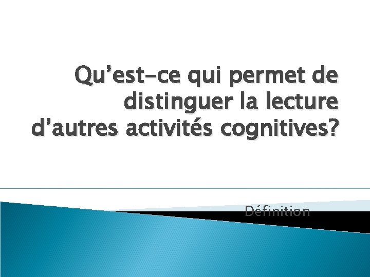 Qu’est-ce qui permet de distinguer la lecture d’autres activités cognitives? Définition 