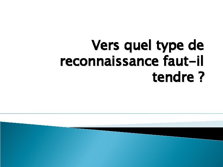 Vers quel type de reconnaissance faut-il tendre ? 